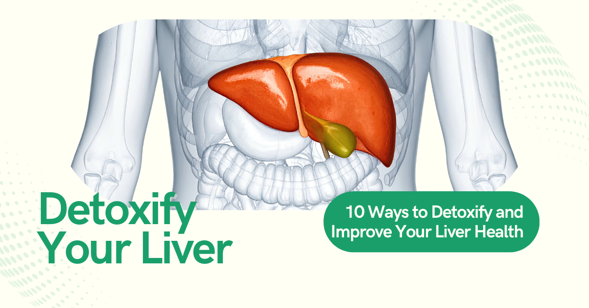 10 Ways to Detoxify and Improve Your Liver Health